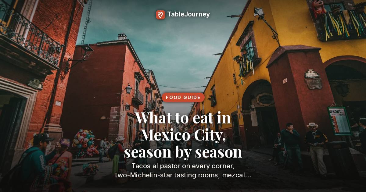 Mexico City Seasonal Food: What to Eat by Season 2026